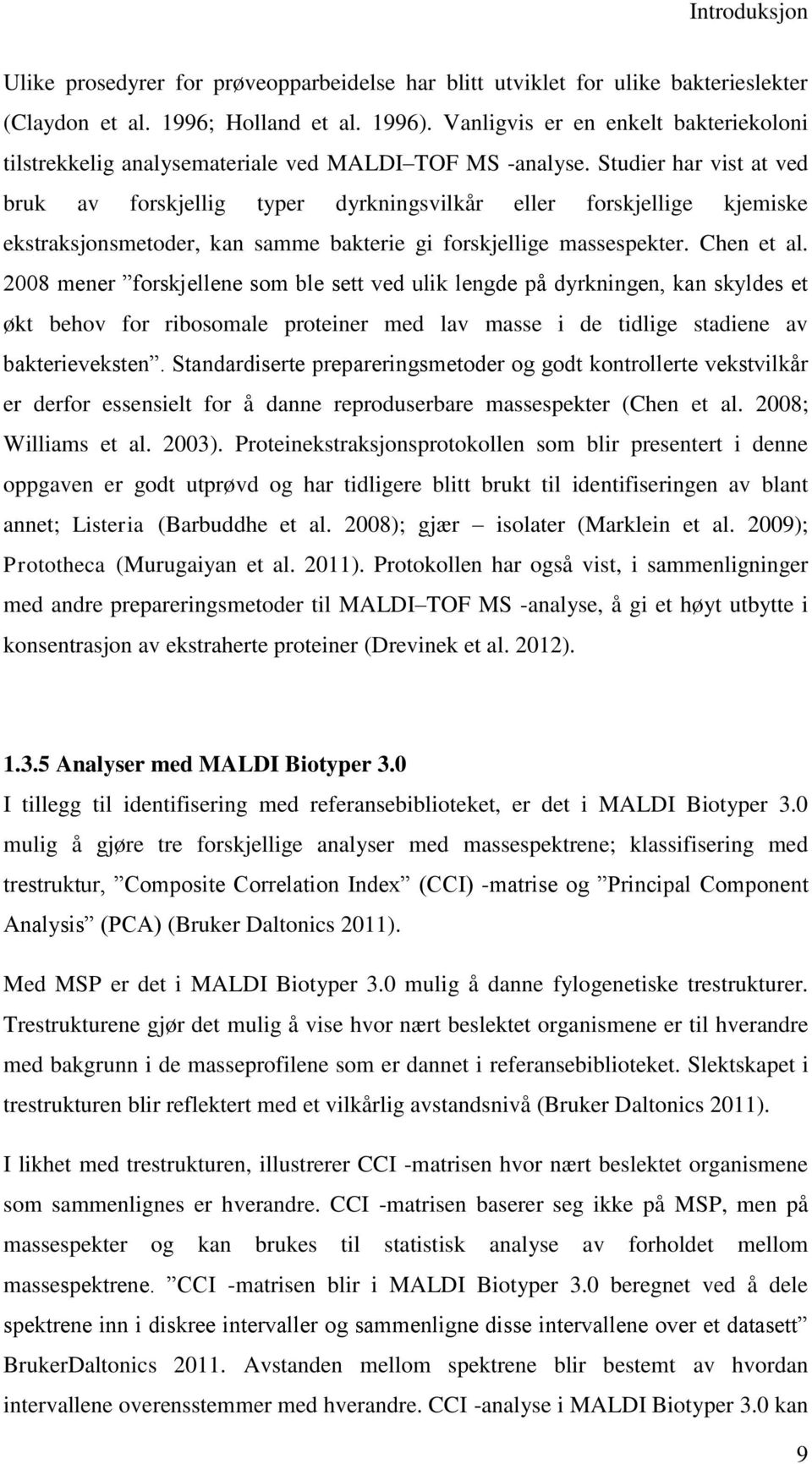 Studier har vist at ved bruk av forskjellig typer dyrkningsvilkår eller forskjellige kjemiske ekstraksjonsmetoder, kan samme bakterie gi forskjellige massespekter. Chen et al.