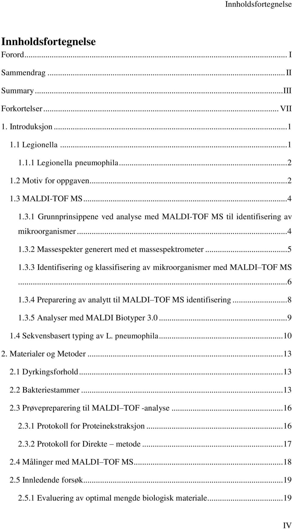 .. 5 1.3.3 Identifisering og klassifisering av mikroorganismer med MALDI TOF MS... 6 1.3.4 Preparering av analytt til MALDI TOF MS identifisering... 8 1.3.5 Analyser med MALDI Biotyper 3.0... 9 1.