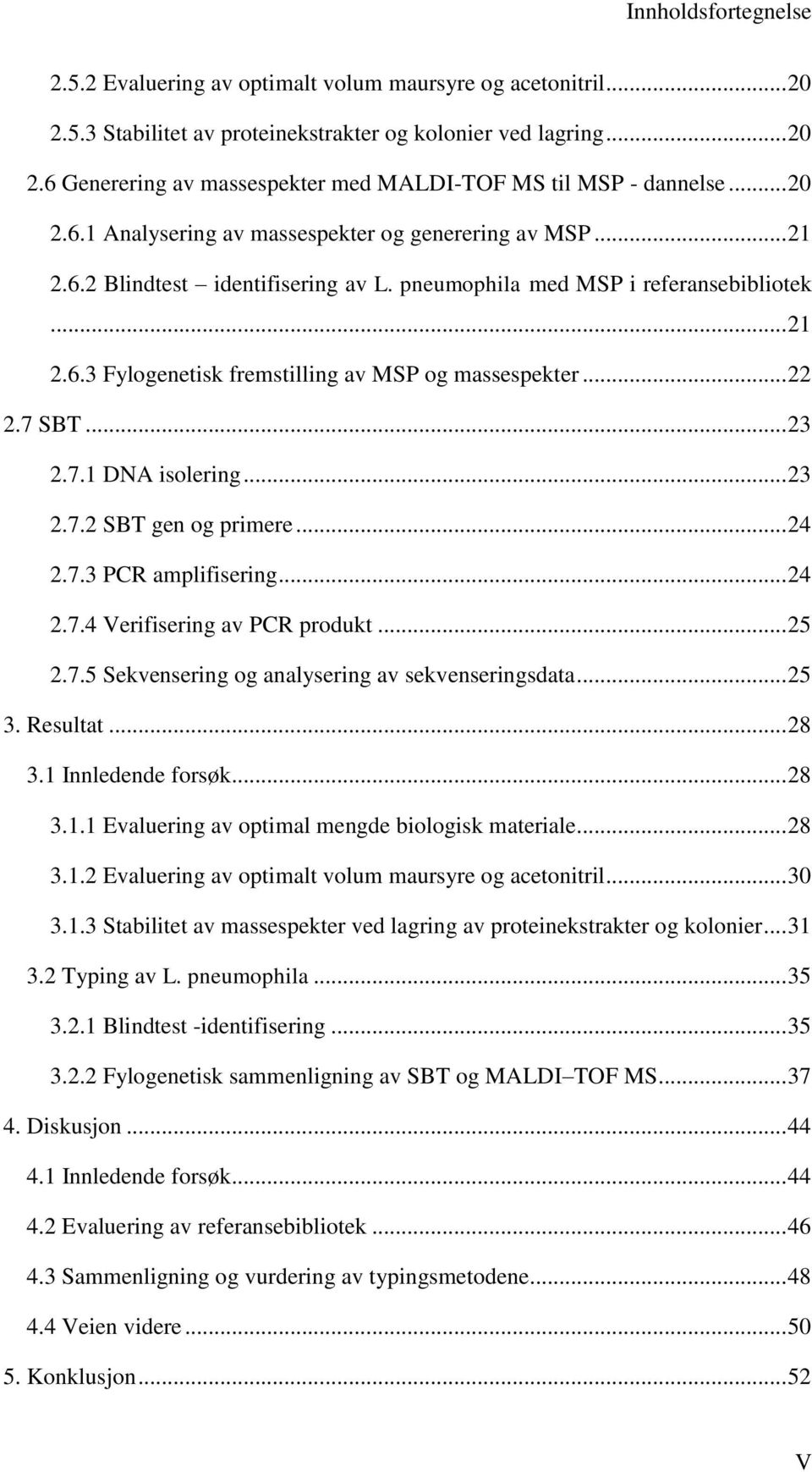 .. 22 2.7 SBT... 23 2.7.1 DNA isolering... 23 2.7.2 SBT gen og primere... 24 2.7.3 PCR amplifisering... 24 2.7.4 Verifisering av PCR produkt... 25 2.7.5 Sekvensering og analysering av sekvenseringsdata.