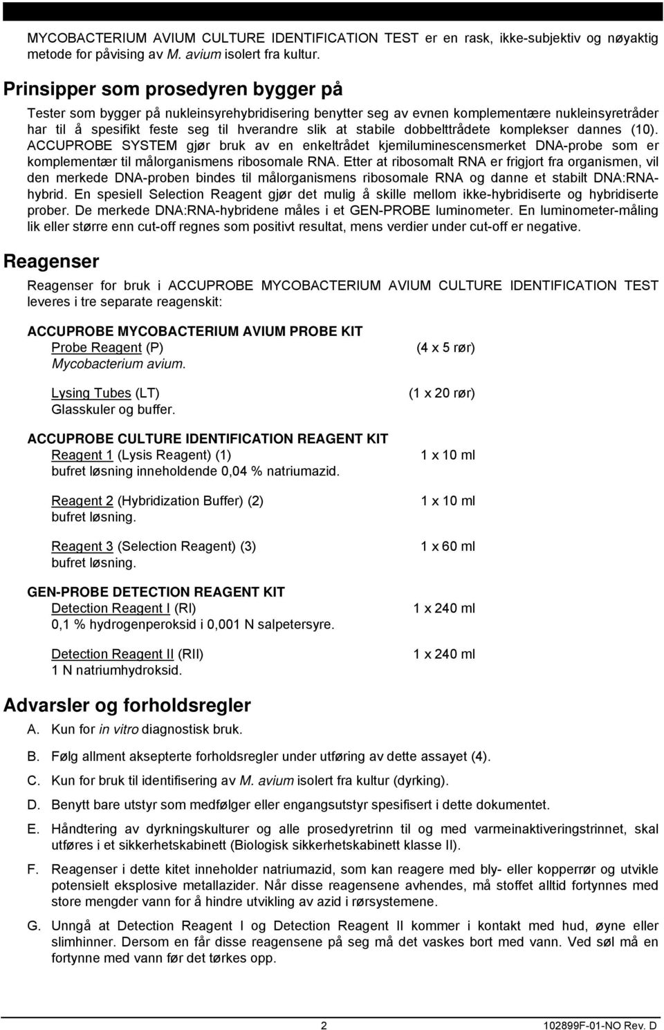 dobbelttrådete komplekser dannes (1). ACCUPROBE SYSTEM gjør bruk av en enkeltrådet kjemiluminescensmerket DNA-probe som er komplementær til målorganismens ribosomale RNA.