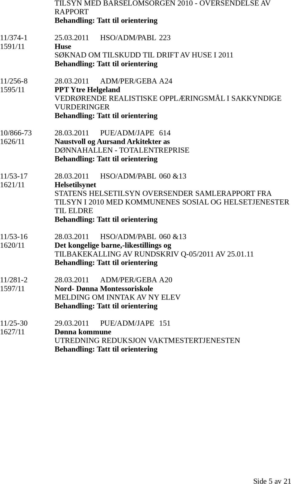 03.2011 HSO/ADM/PABL 060 &13 1620/11 Det kongelige barne,-likestillings og TILBAKEKALLING AV RUNDSKRIV Q-05/2011 AV 25.01.11 11/281-2 28.03.2011 ADM/PER/GEBA A20 1597/11 Nord- Dønna Montessoriskole MELDING OM INNTAK AV NY ELEV 11/25-30 29.