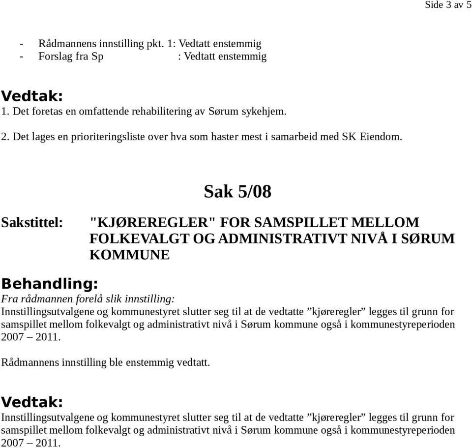 Sak 5/08 "KJØREREGLER" FOR SAMSPILLET MELLOM FOLKEVALGT OG ADMINISTRATIVT NIVÅ I SØRUM KOMMUNE Innstillingsutvalgene og kommunestyret slutter seg til at de vedtatte kjøreregler legges til