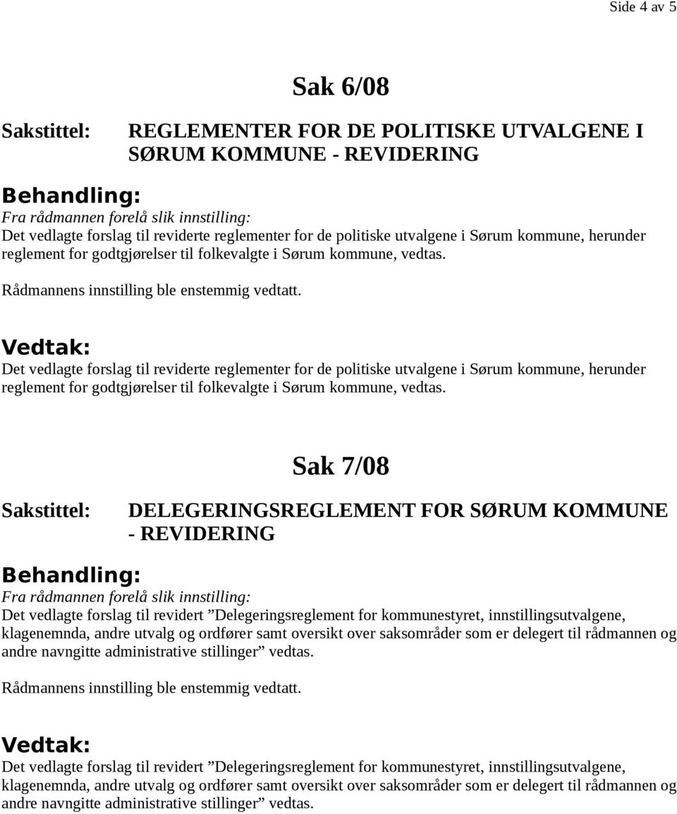 Det vedlagte forslag til reviderte reglementer for de politiske utvalgene i Sørum kommune, herunder reglement  Sak 7/08 DELEGERINGSREGLEMENT FOR SØRUM KOMMUNE - REVIDERING Det vedlagte forslag til