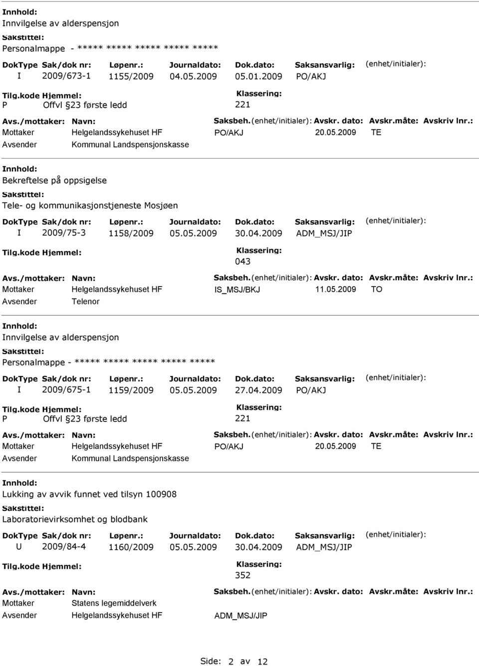 05.2009 ADM_MSJ/JP 043 S_MSJ/BKJ 11.05.2009 TO Avsender Telenor nnhold: nnvilgelse av alderspensjon Personalmappe - ***** ***** ***** ***** ***** 2009/675-1 1159/2009 05.05.2009 PO/AKJ P Offvl 23 første ledd 221 PO/AKJ 20.