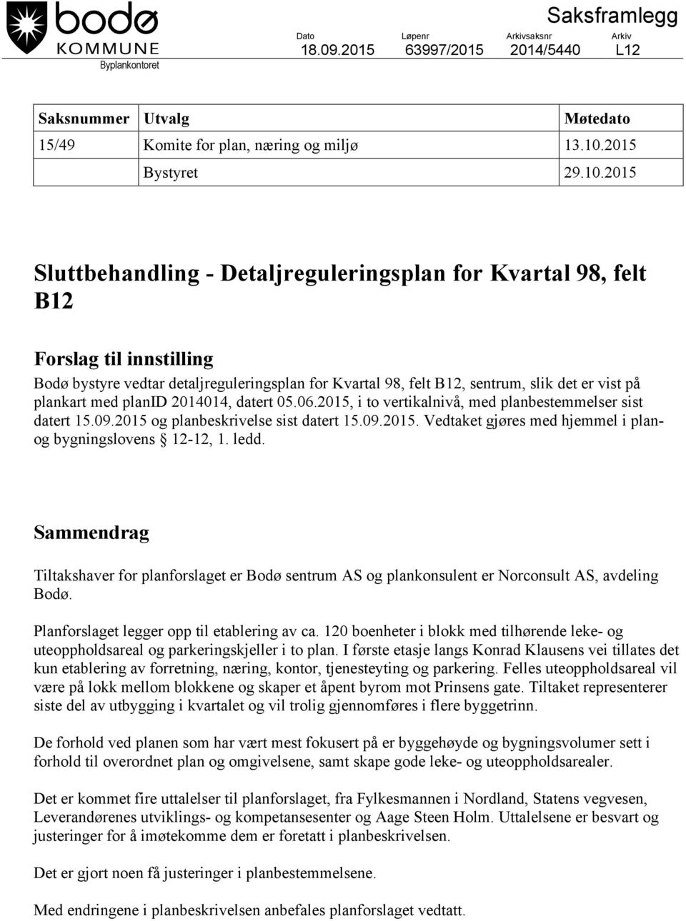 2015 Sluttbehandling - Detaljreguleringsplan for Kvartal 98, felt B12 Forslag til innstilling Bodø bystyre vedtar detaljreguleringsplan for Kvartal 98, felt B12, sentrum, slik det er vist på plankart