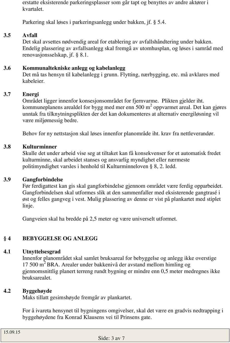 Endelig plassering av avfallsanlegg skal fremgå av utomhusplan, og løses i samråd med renovasjonsselskap, jf. 8.1. 3.6 Kommunaltekniske anlegg og kabelanlegg Det må tas hensyn til kabelanlegg i grunn.