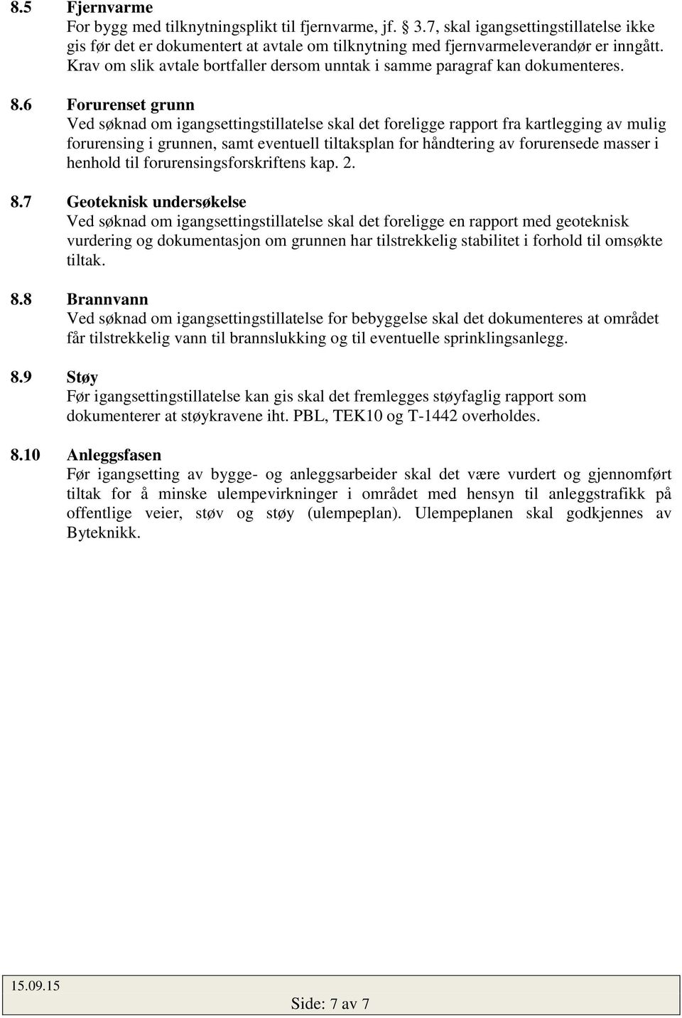 6 Forurenset grunn Ved søknad om igangsettingstillatelse skal det foreligge rapport fra kartlegging av mulig forurensing i grunnen, samt eventuell tiltaksplan for håndtering av forurensede masser i