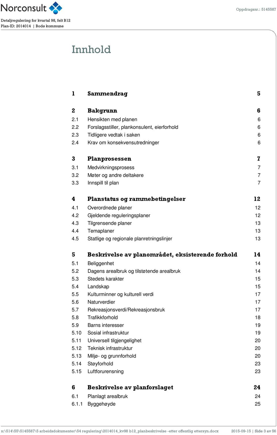 2 Gjeldende reguleringsplaner 12 4.3 Tilgrensende planer 13 4.4 Temaplaner 13 4.5 Statlige og regionale planretningslinjer 13 5 Beskrivelse av planområdet, eksisterende forhold 14 5.