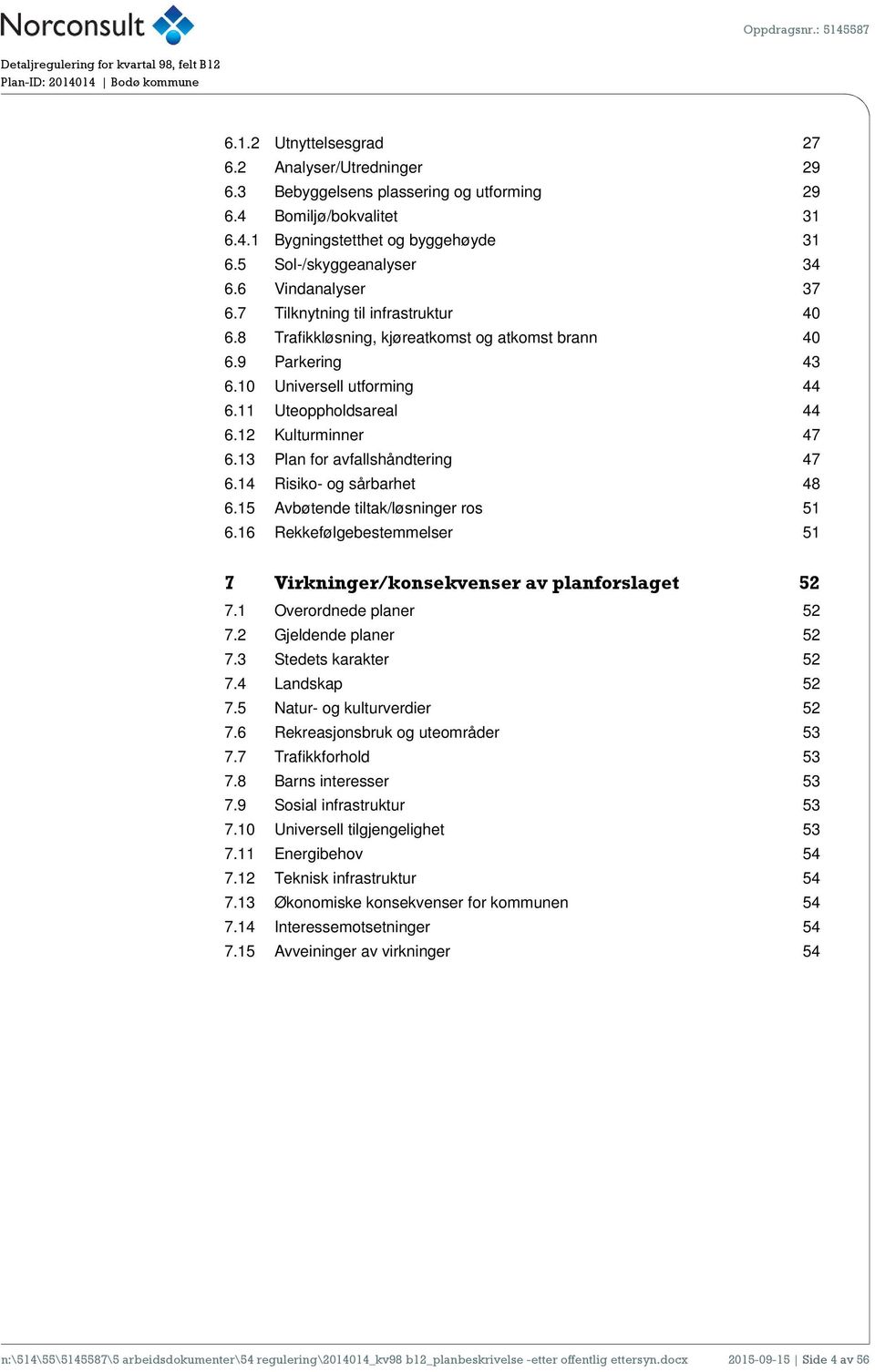 11 Uteoppholdsareal 44 6.12 Kulturminner 47 6.13 Plan for avfallshåndtering 47 6.14 Risiko- og sårbarhet 48 6.15 Avbøtende tiltak/løsninger ros 51 6.