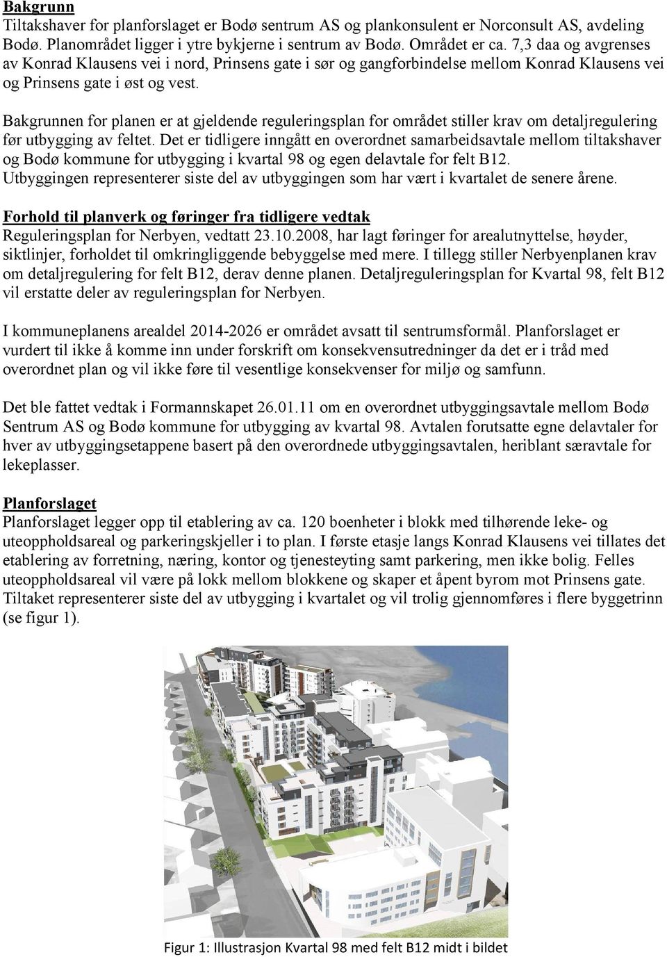 Bakgrunnen for planen er at gjeldende reguleringsplan for området stiller krav om detaljregulering før utbygging av feltet.