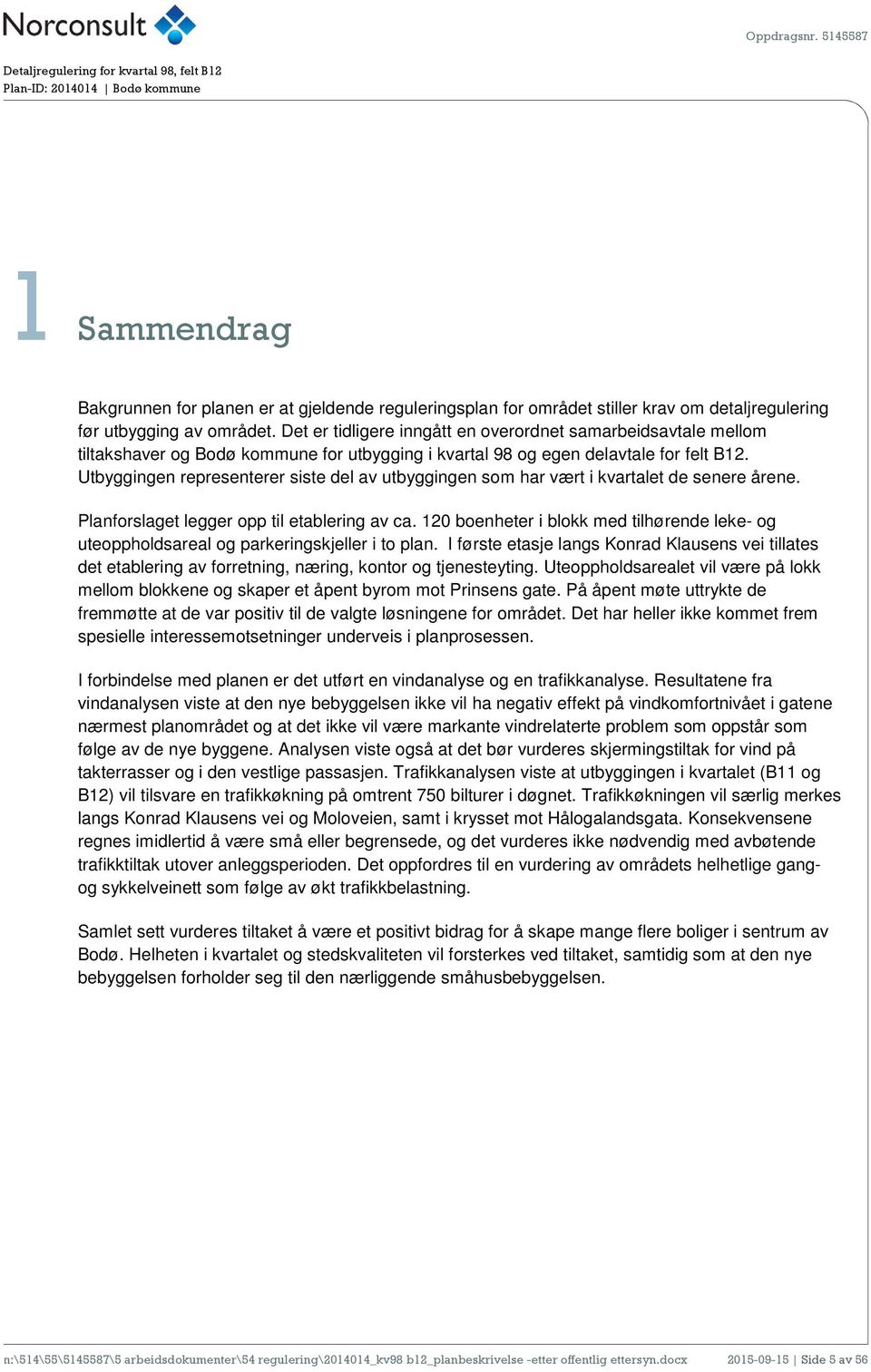 Utbyggingen representerer siste del av utbyggingen som har vært i kvartalet de senere årene. Planforslaget legger opp til etablering av ca.