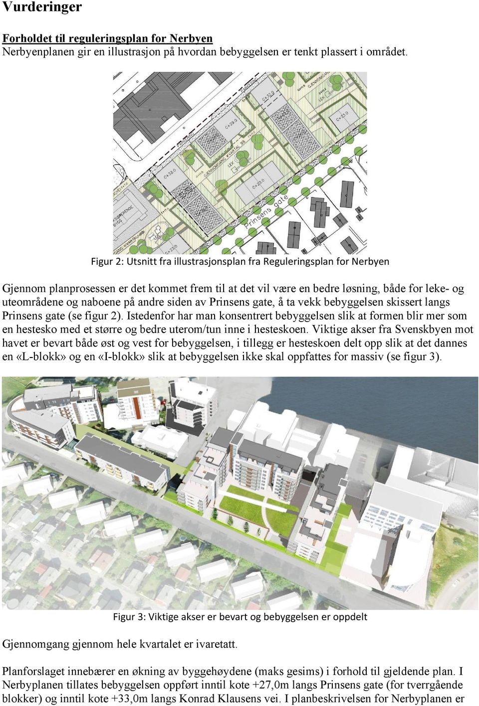 siden av Prinsens gate, å ta vekk bebyggelsen skissert langs Prinsens gate (se figur 2).