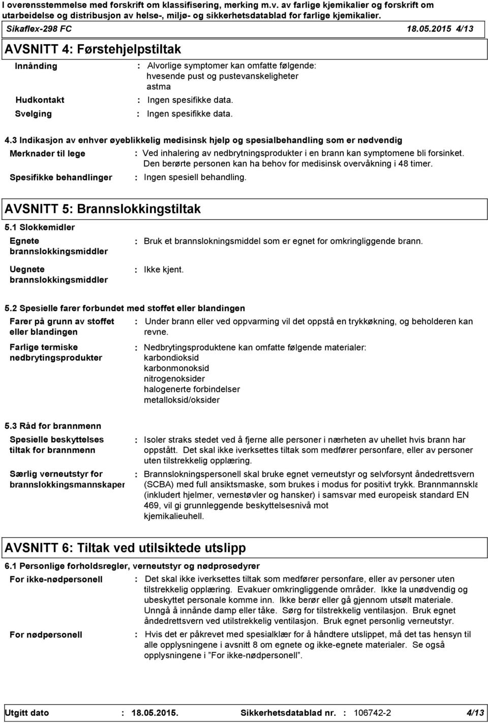 3 Indikasjon av enhver øyeblikkelig medisinsk hjelp og spesialbehandling som er nødvendig Merknader til lege Spesifikke behandlinger Ved inhalering av nedbrytningsprodukter i en brann kan symptomene