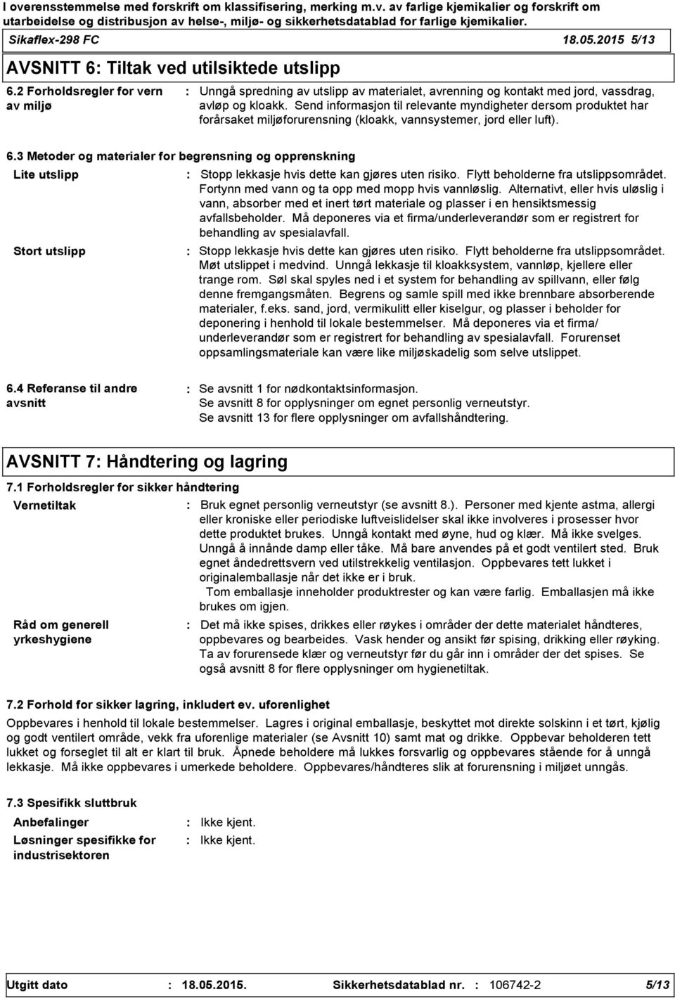 Send informasjon til relevante myndigheter dersom produktet har forårsaket miljøforurensning (kloakk, vannsystemer, jord eller luft). 6.