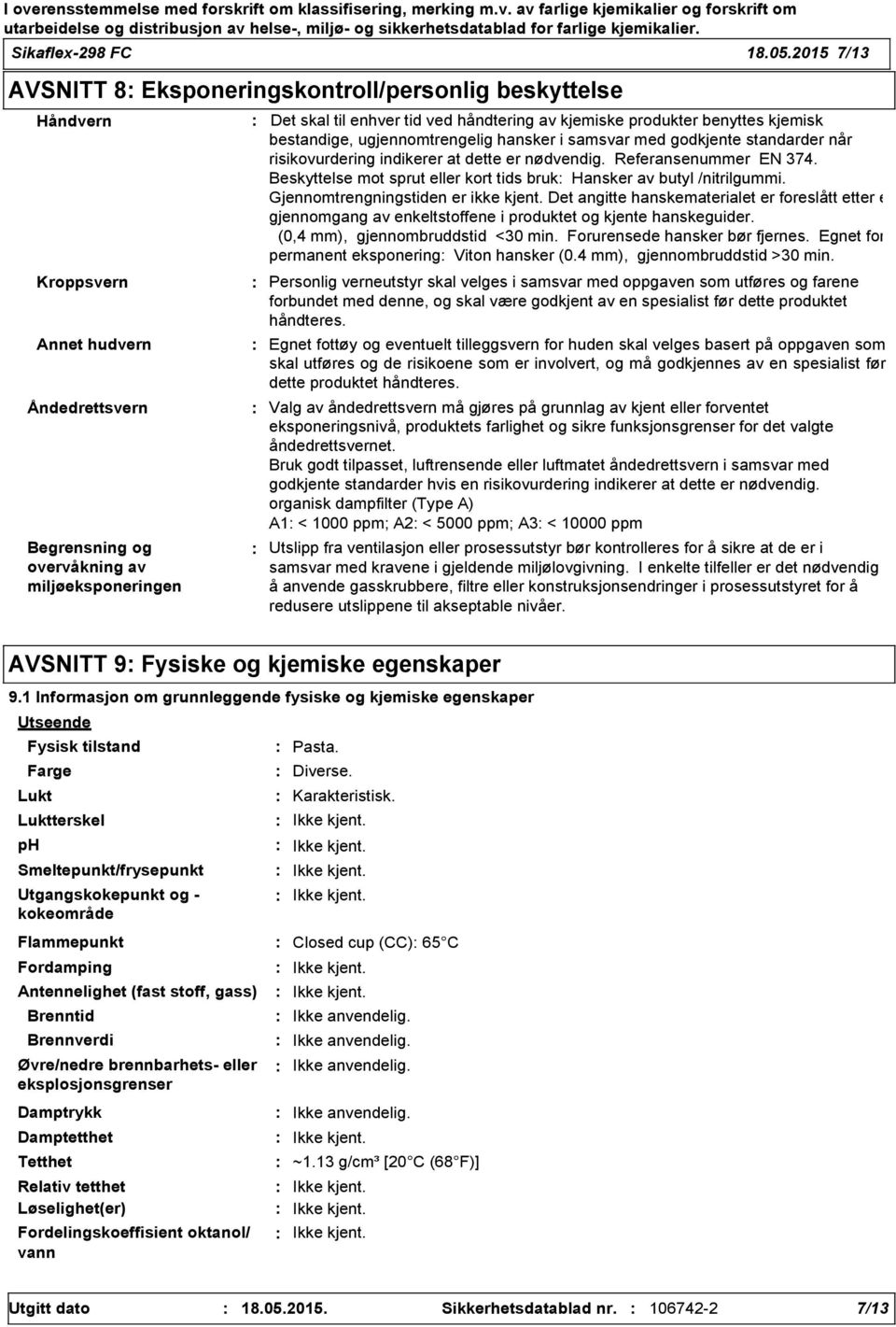 av kjemiske produkter benyttes kjemisk bestandige, ugjennomtrengelig hansker i samsvar med godkjente standarder når risikovurdering indikerer at dette er nødvendig. Referansenummer EN 374.