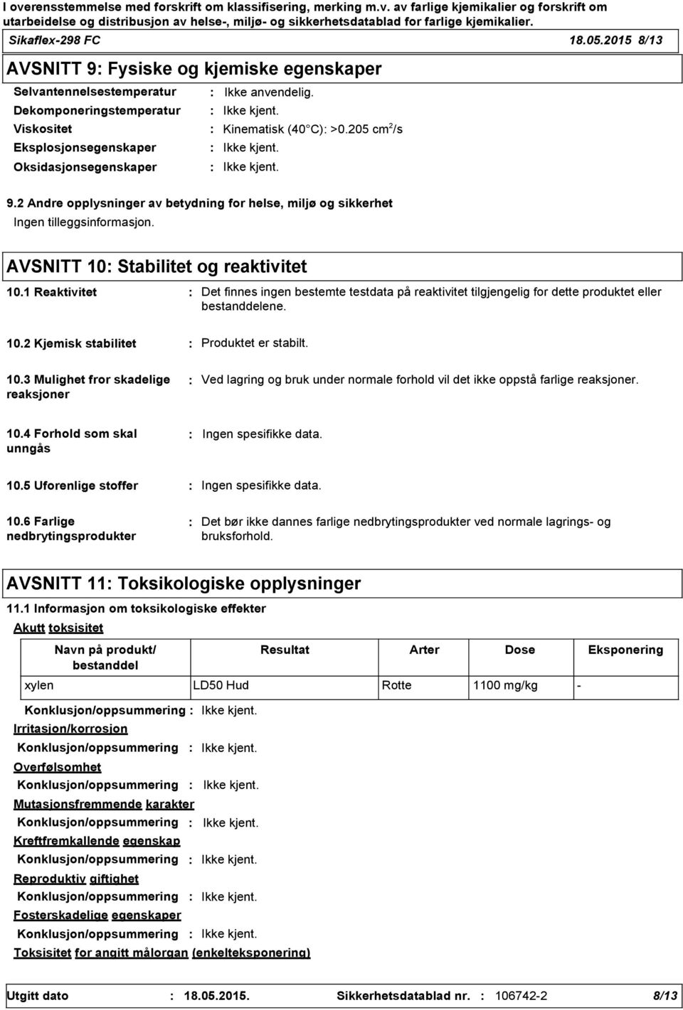 1 Reaktivitet Det finnes ingen bestemte testdata på reaktivitet tilgjengelig for dette produktet eller bestanddelene. 10.