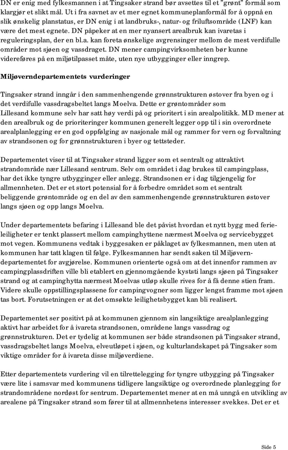 DN påpeker at en mer nyansert arealbruk kan ivaretas i reguleringsplan, der en bl.a. kan foreta ønskelige avgrensinger mellom de mest verdifulle områder mot sjøen og vassdraget.