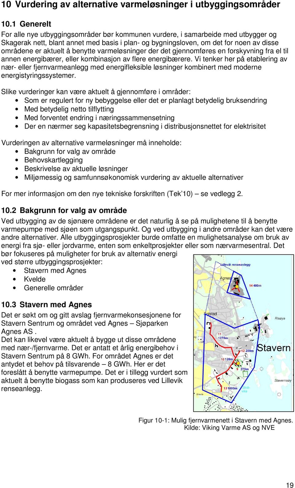 aktuelt å benytte varmeløsninger der det gjennomføres en forskyvning fra el til annen energibærer, eller kombinasjon av flere energibærere.