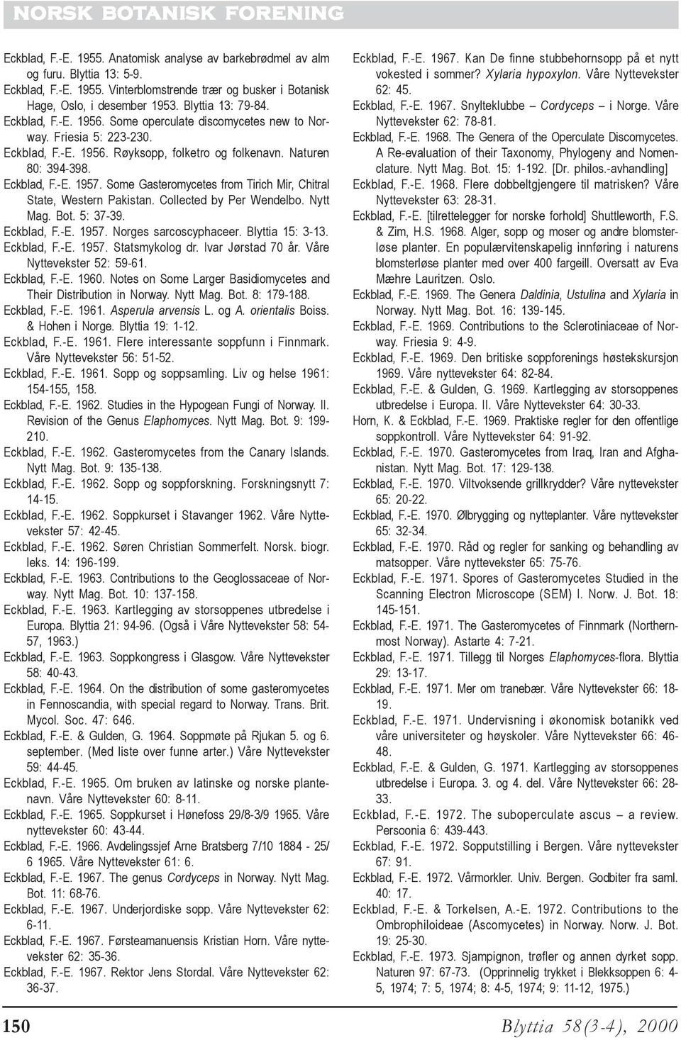 Some Gasteromycetes from Tirich Mir, Chitral State, Western Pakistan. Collected by Per Wendelbo. Nytt Mag. Bot. 5: 37-39. Eckblad, F.-E. 1957. Norges sarcoscyphaceer. Blyttia 15: 3-13. Eckblad, F.-E. 1957. Statsmykolog dr.