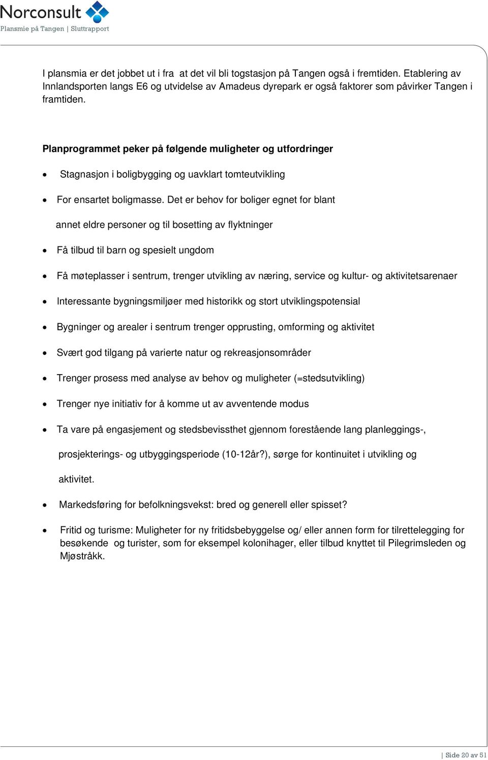 Planprogrammet peker på følgende muligheter og utfordringer Stagnasjon i boligbygging og uavklart tomteutvikling For ensartet boligmasse.