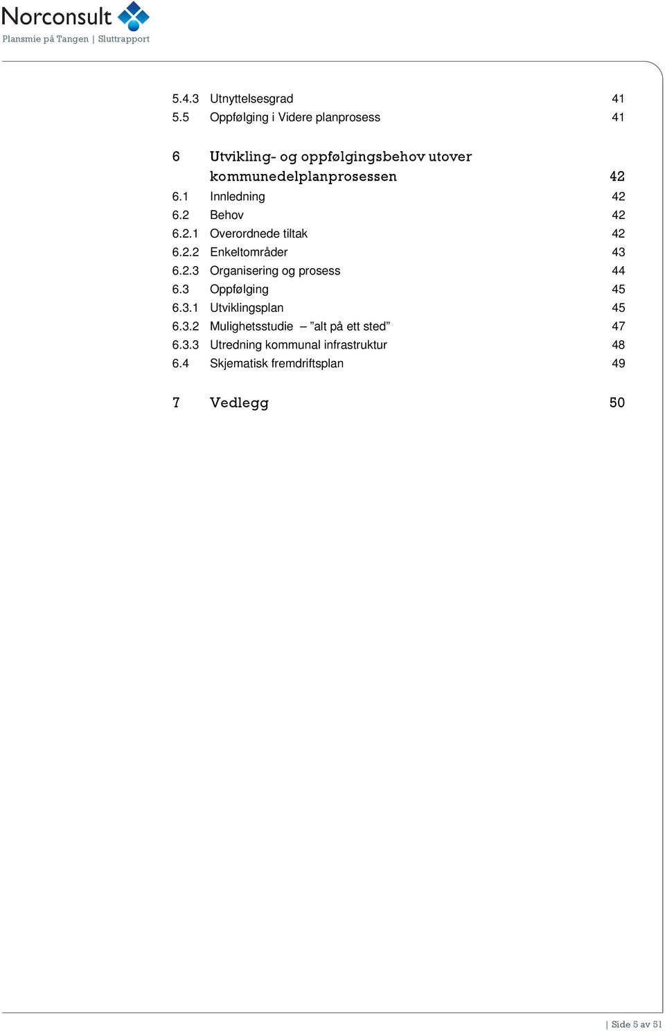 1 Innledning 42 6.2 Behov 42 6.2.1 Overordnede tiltak 42 6.2.2 Enkeltområder 43 6.2.3 Organisering og prosess 44 6.