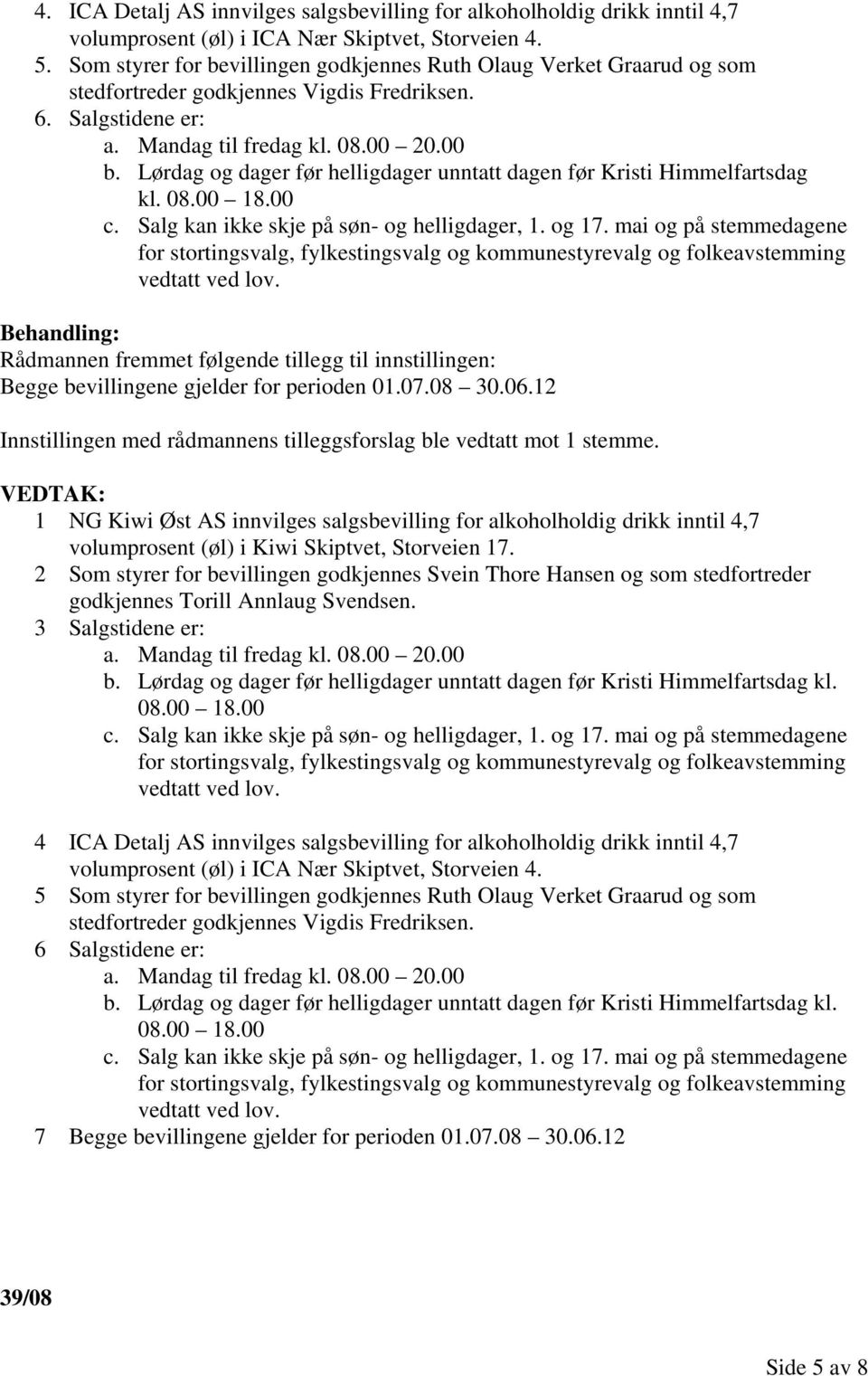 Lørdag og dager før helligdager unntatt dagen før Kristi Himmelfartsdag kl. 08.00 18.00 c. Salg kan ikke skje på søn- og helligdager, 1. og 17.