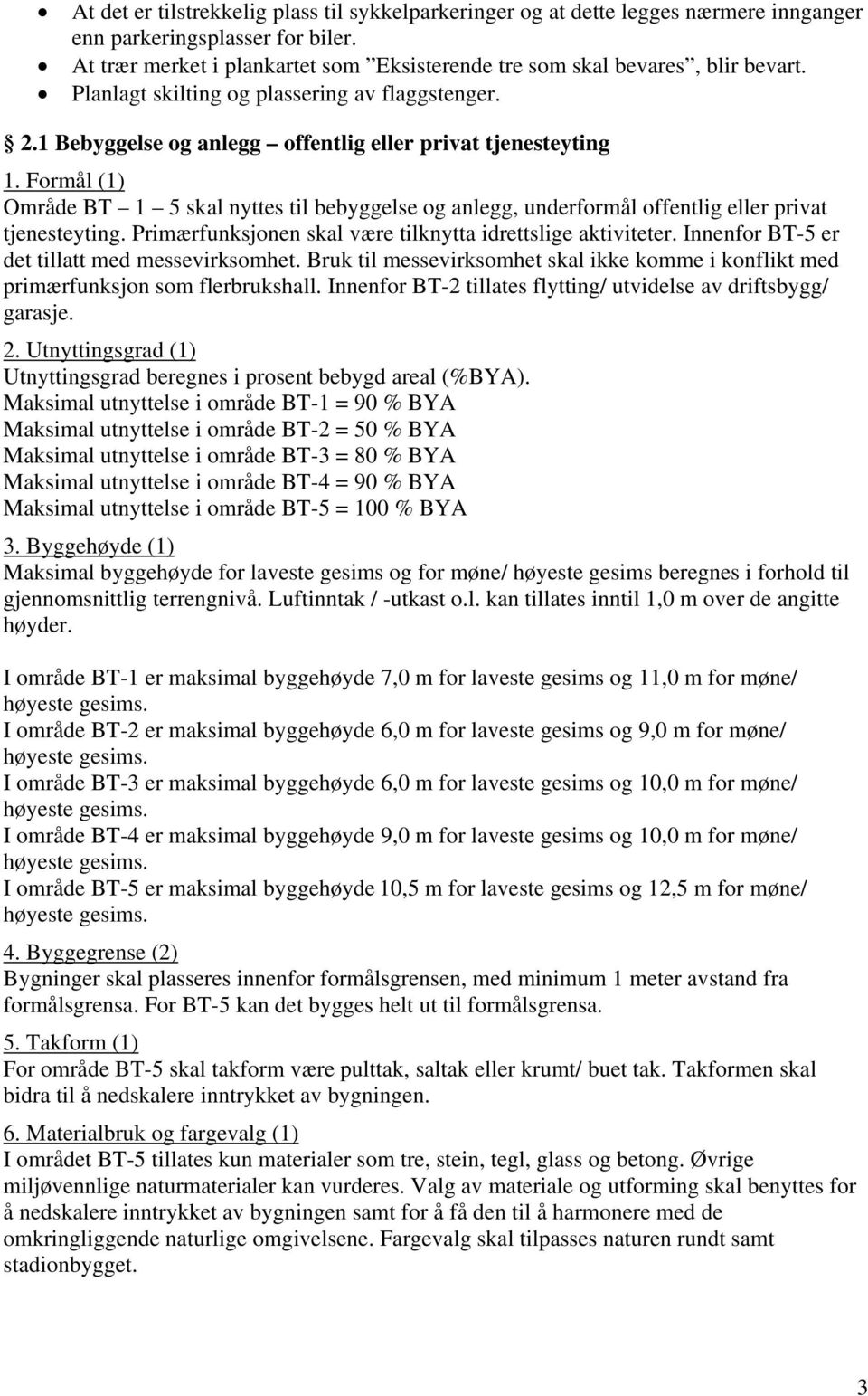 1 Bebyggelse og anlegg offentlig eller privat tjenesteyting Område BT 1 5 skal nyttes til bebyggelse og anlegg, underformål offentlig eller privat tjenesteyting.