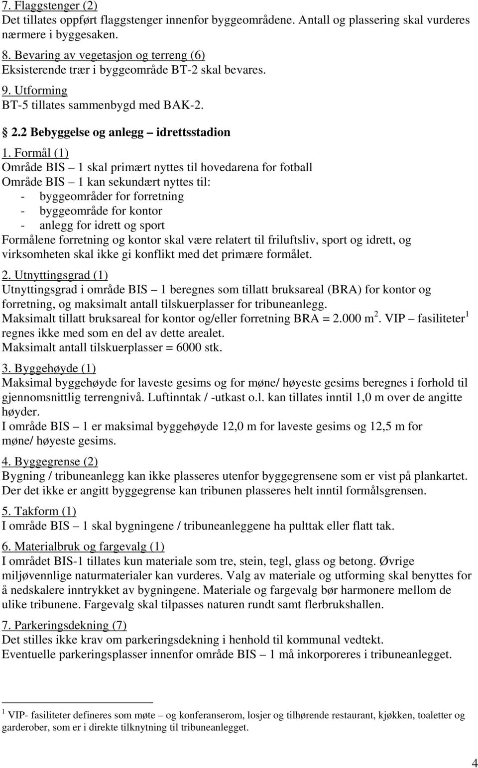 2 Bebyggelse og anlegg idrettsstadion Område BIS 1 skal primært nyttes til hovedarena for fotball Område BIS 1 kan sekundært nyttes til: - byggeområder for forretning - byggeområde for kontor -