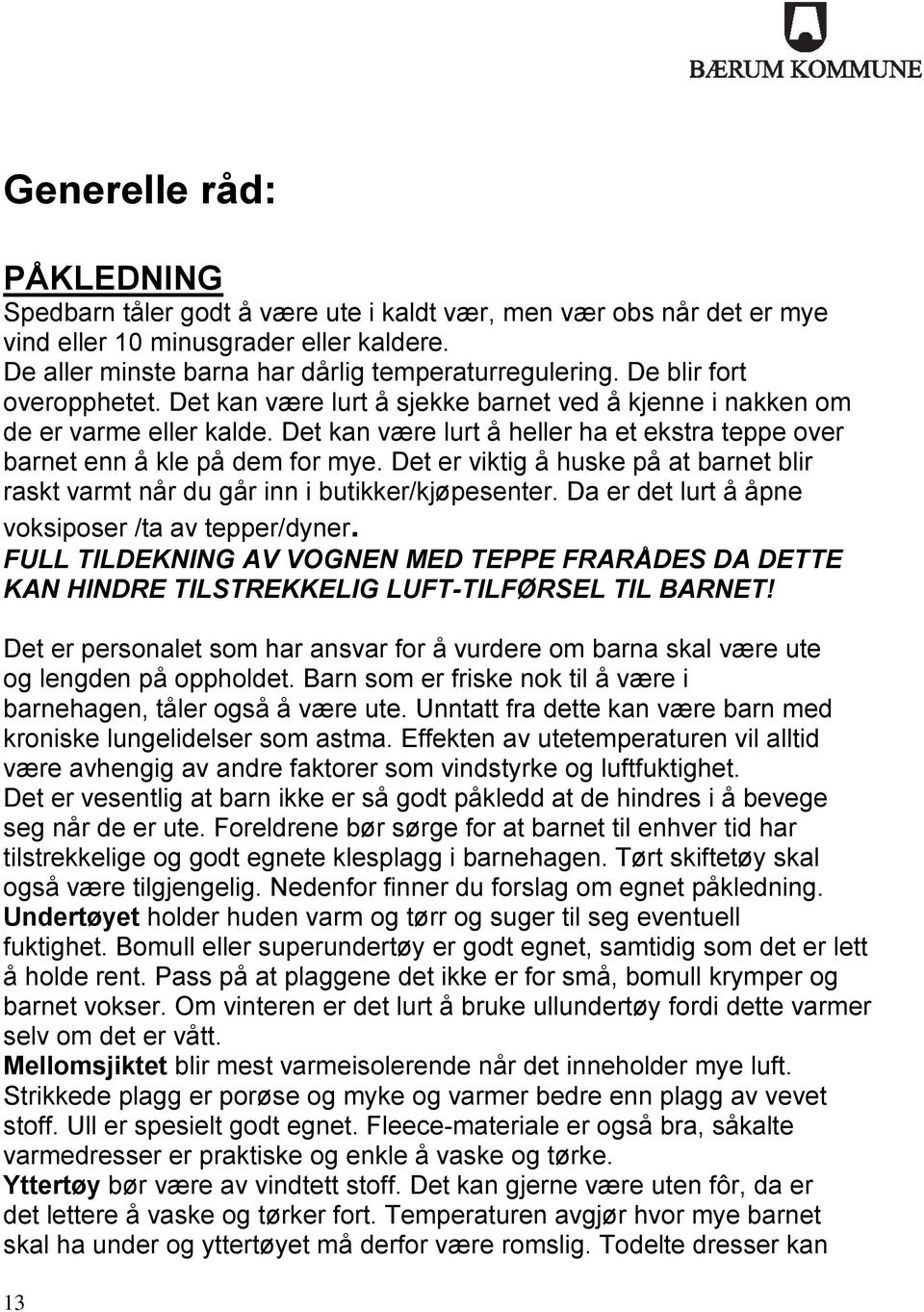 Det er viktig å huske på at barnet blir raskt varmt når du går inn i butikker/kjøpesenter. Da er det lurt å åpne voksiposer /ta av tepper/dyner.