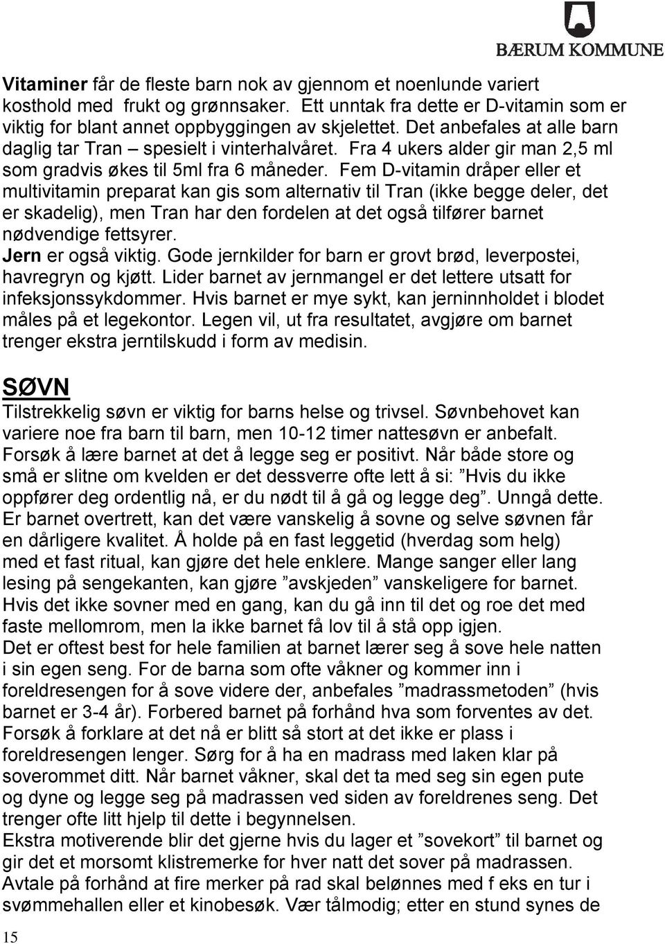 Fem D-vitamin dråper eller et multivitamin preparat kan gis som alternativ til Tran (ikke begge deler, det er skadelig), men Tran har den fordelen at det også tilfører barnet nødvendige fettsyrer.