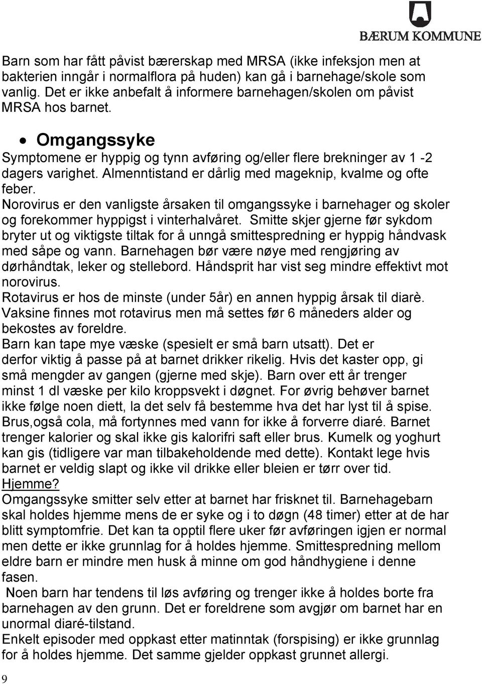 Almenntistand er dårlig med mageknip, kvalme og ofte feber. Norovirus er den vanligste årsaken til omgangssyke i barnehager og skoler og forekommer hyppigst i vinterhalvåret.