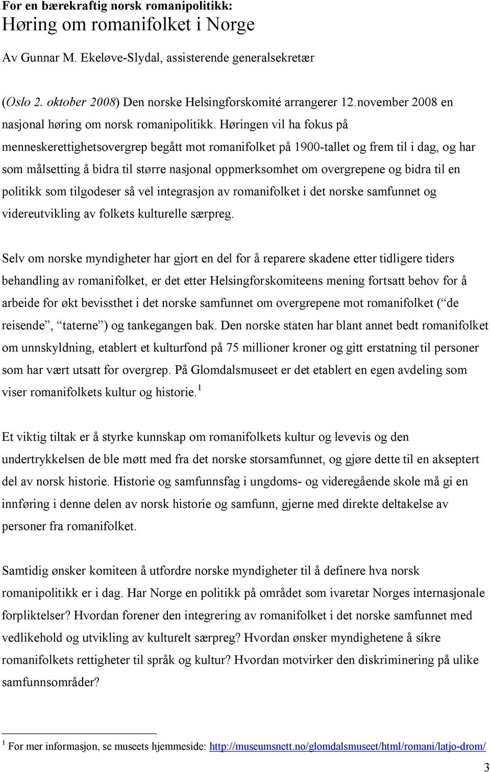 Høringen vil ha fokus på menneskerettighetsovergrep begått mot romanifolket på 1900-tallet og frem til i dag, og har som målsetting å bidra til større nasjonal oppmerksomhet om overgrepene og bidra