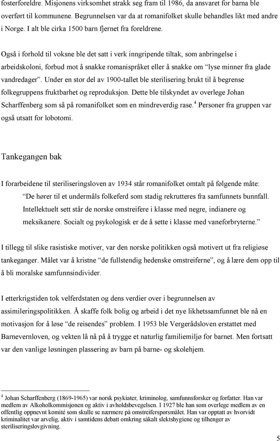 Også i forhold til voksne ble det satt i verk inngripende tiltak, som anbringelse i arbeidskoloni, forbud mot å snakke romanispråket eller å snakke om lyse minner fra glade vandredager.