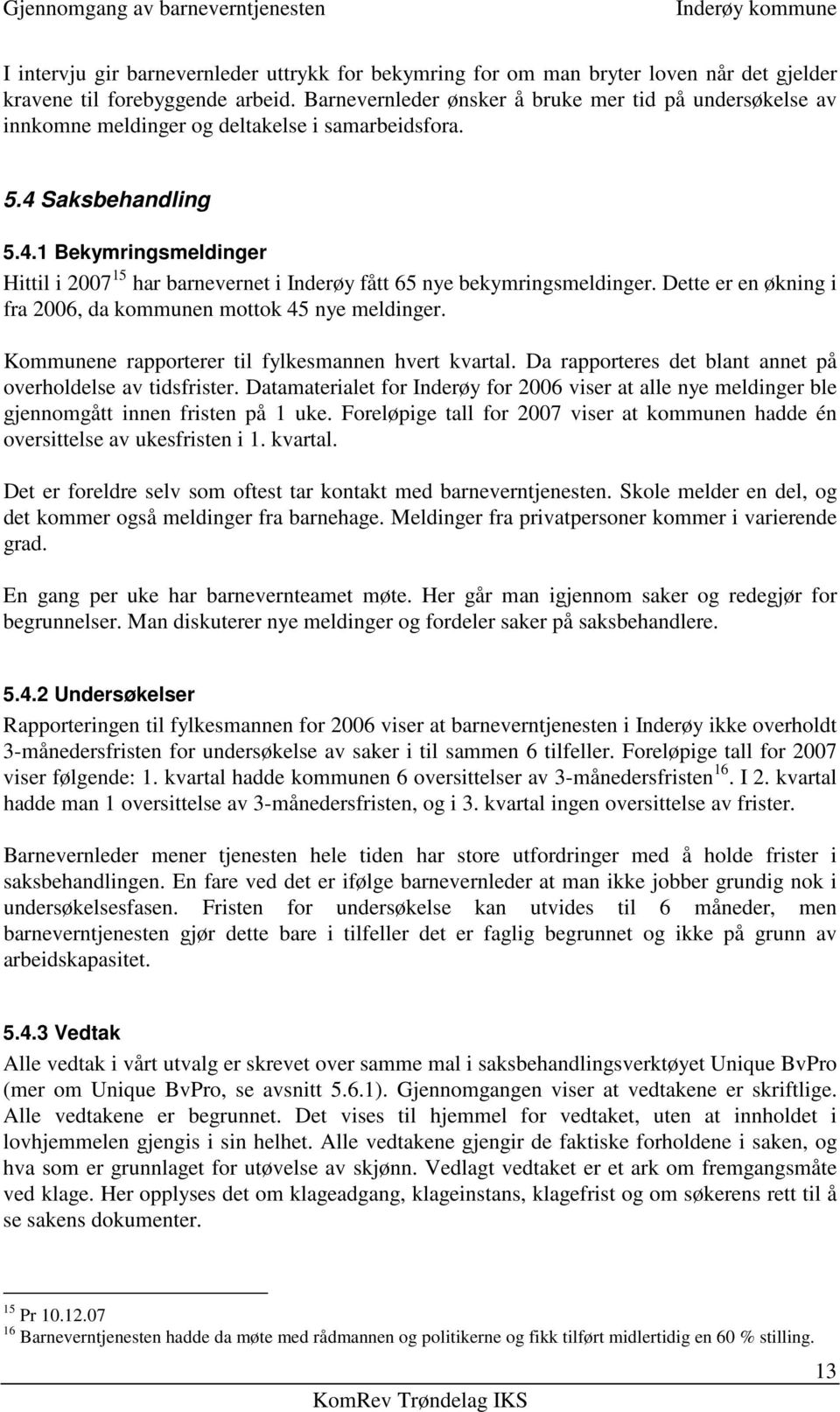 Saksbehandling 5.4.1 Bekymringsmeldinger Hittil i 2007 15 har barnevernet i Inderøy fått 65 nye bekymringsmeldinger. Dette er en økning i fra 2006, da kommunen mottok 45 nye meldinger.