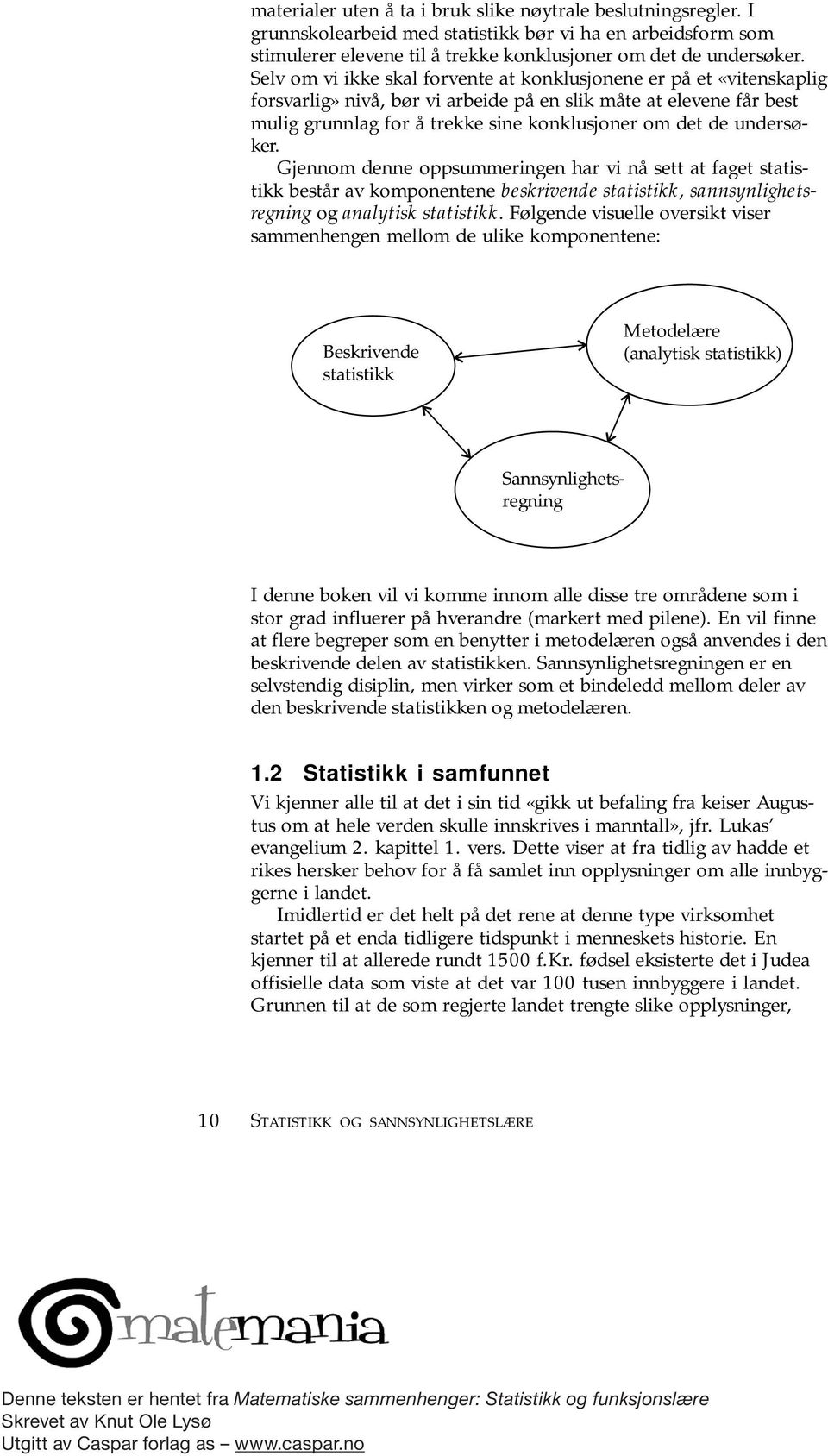 undersøker. Gjennom denne oppsummeringen har vi nå sett at faget statistikk består av komponentene beskrivende statistikk, sannsynlighetsregning og analytisk statistikk.