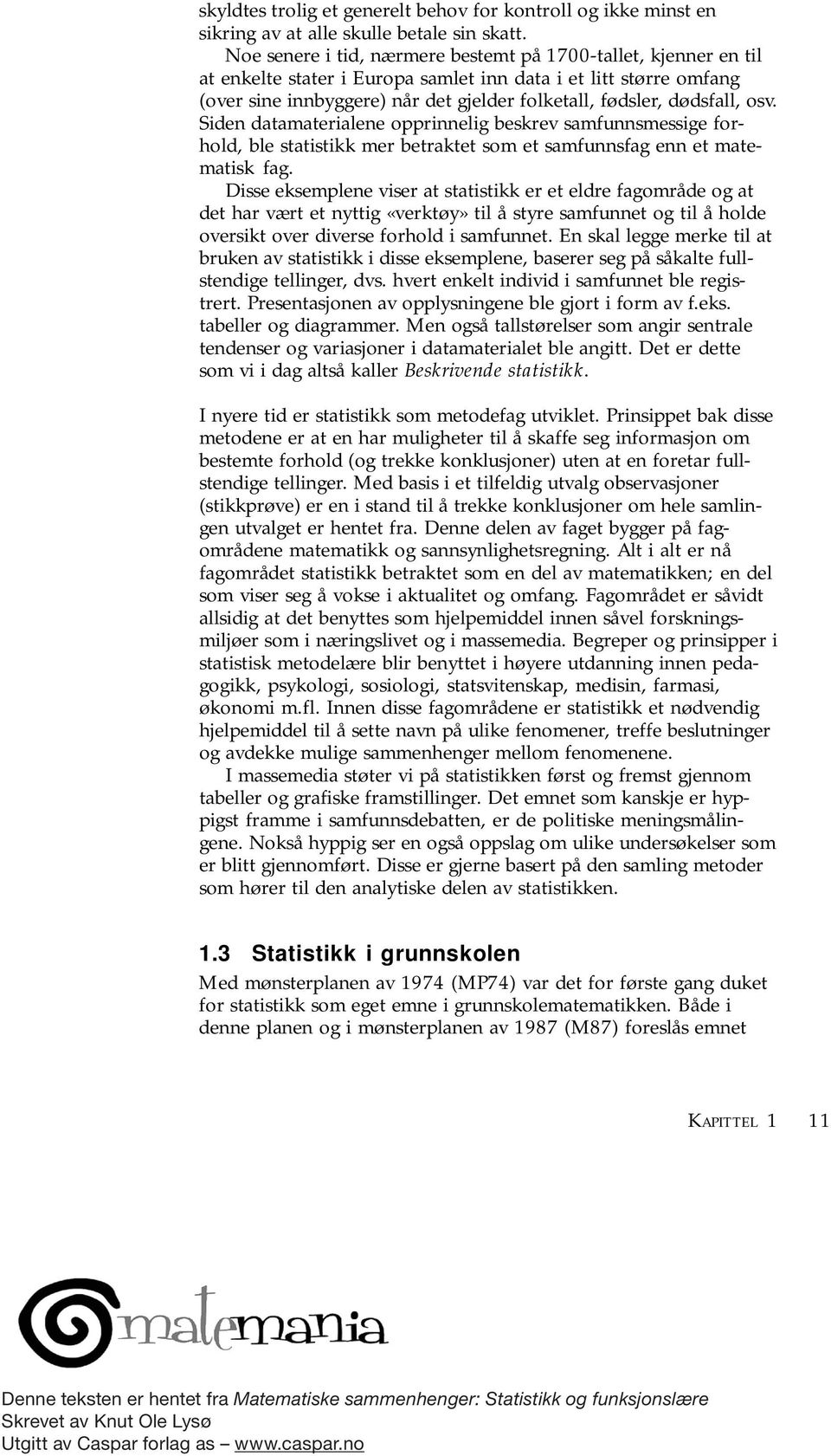 dødsfall, osv. Siden datamaterialene opprinnelig beskrev samfunnsmessige forhold, ble statistikk mer betraktet som et samfunnsfag enn et matematisk fag.