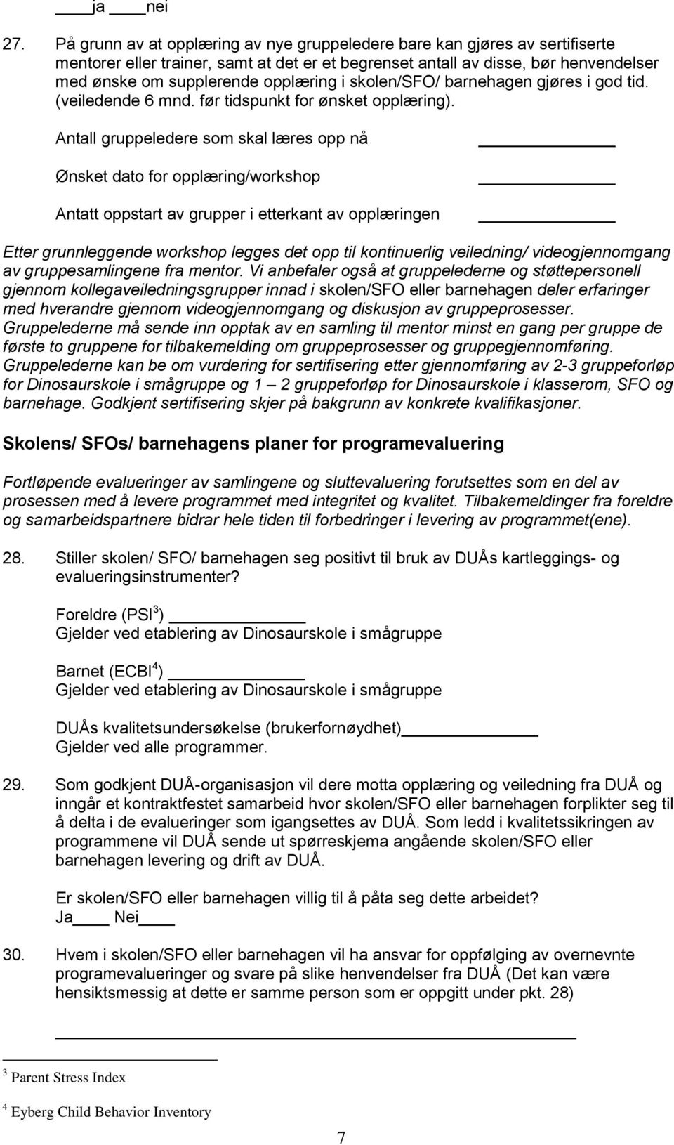 Antall gruppeledere som skal læres opp nå Ønsket dato for opplæring/workshop Antatt oppstart av grupper i etterkant av opplæringen Etter grunnleggende workshop legges det opp til kontinuerlig