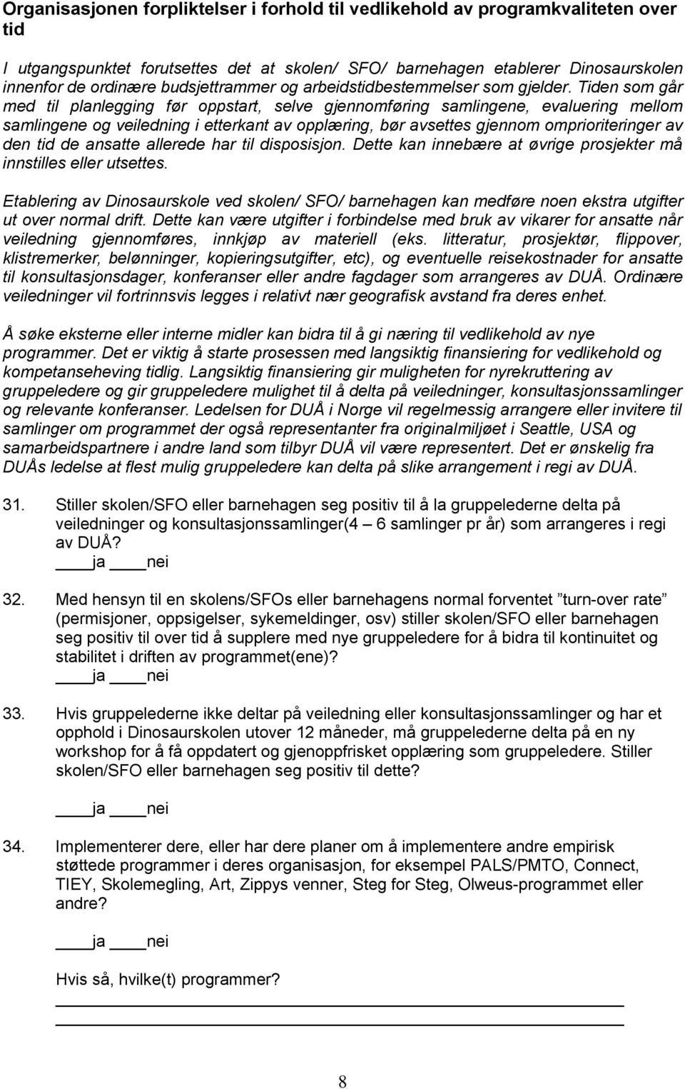 Tiden som går med til planlegging før oppstart, selve gjennomføring samlingene, evaluering mellom samlingene og veiledning i etterkant av opplæring, bør avsettes gjennom omprioriteringer av den tid