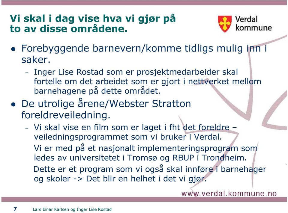 De utrolige årene/webster Stratton foreldreveiledning. Vi skal vise en film som er laget i fht det foreldre veiledningsprogrammet som vi bruker i Verdal.