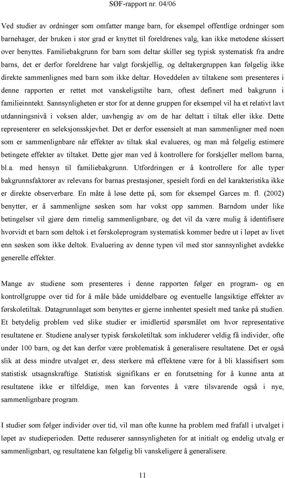 som ikke deltar. Hoveddelen av tiltakene som presenteres i denne rapporten er rettet mot vanskeligstilte barn, oftest definert med bakgrunn i familieinntekt.