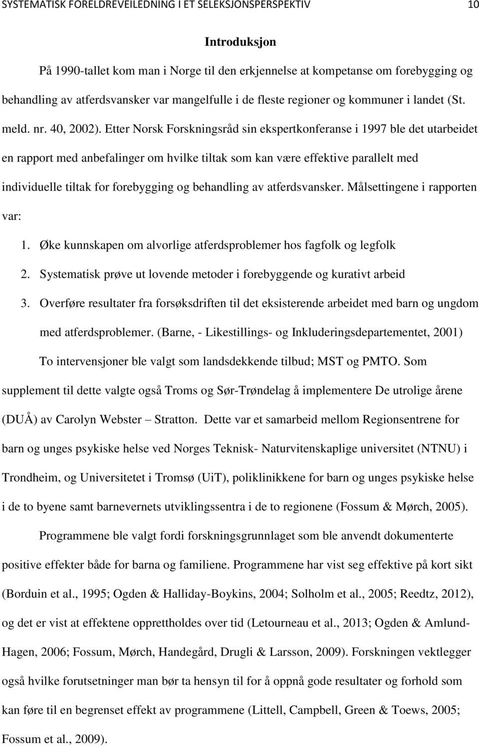 Etter Norsk Forskningsråd sin ekspertkonferanse i 1997 ble det utarbeidet en rapport med anbefalinger om hvilke tiltak som kan være effektive parallelt med individuelle tiltak for forebygging og