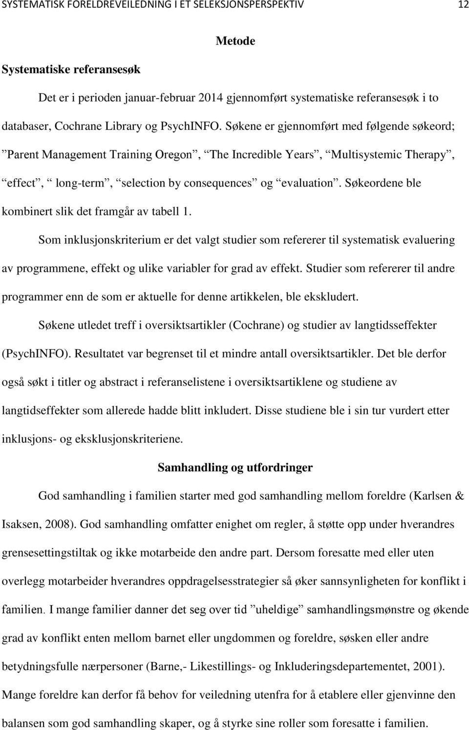 Søkene er gjennomført med følgende søkeord; Parent Management Training Oregon, The Incredible Years, Multisystemic Therapy, effect, long-term, selection by consequences og evaluation.