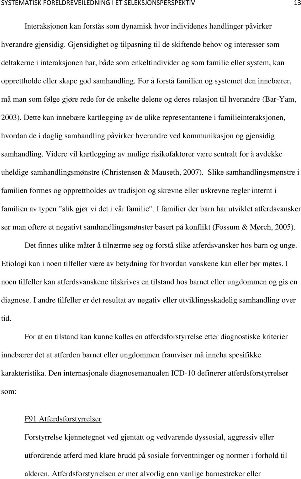 For å forstå familien og systemet den innebærer, må man som følge gjøre rede for de enkelte delene og deres relasjon til hverandre (Bar-Yam, 2003).