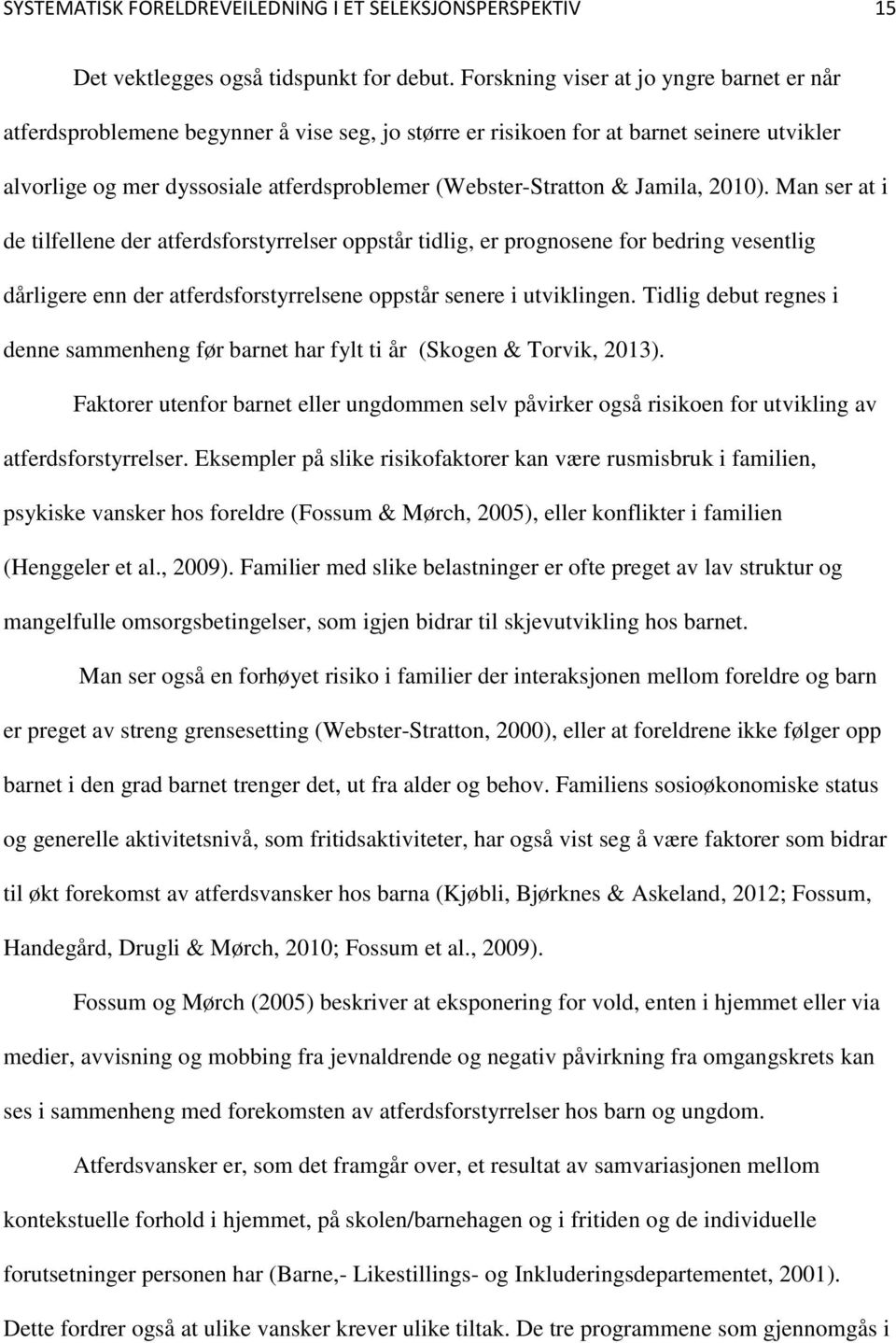 Jamila, 2010). Man ser at i de tilfellene der atferdsforstyrrelser oppstår tidlig, er prognosene for bedring vesentlig dårligere enn der atferdsforstyrrelsene oppstår senere i utviklingen.