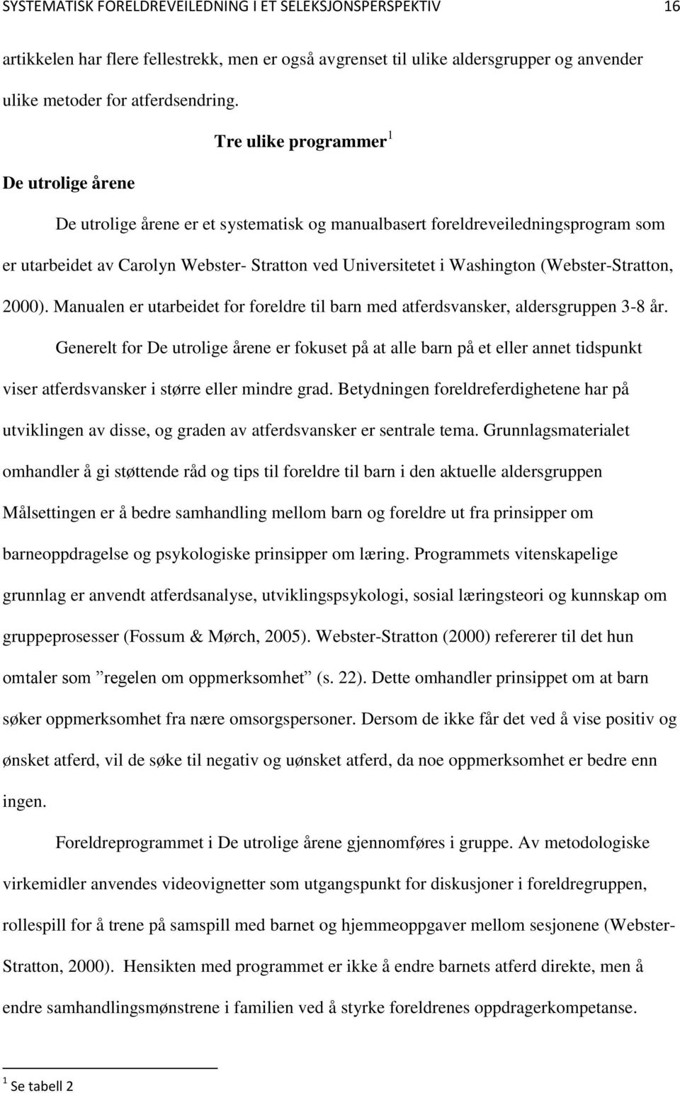 (Webster-Stratton, 2000). Manualen er utarbeidet for foreldre til barn med atferdsvansker, aldersgruppen 3-8 år.