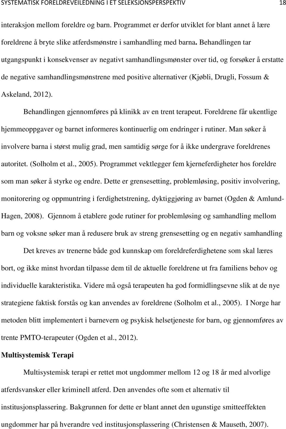 Behandlingen tar utgangspunkt i konsekvenser av negativt samhandlingsmønster over tid, og forsøker å erstatte de negative samhandlingsmønstrene med positive alternativer (Kjøbli, Drugli, Fossum &