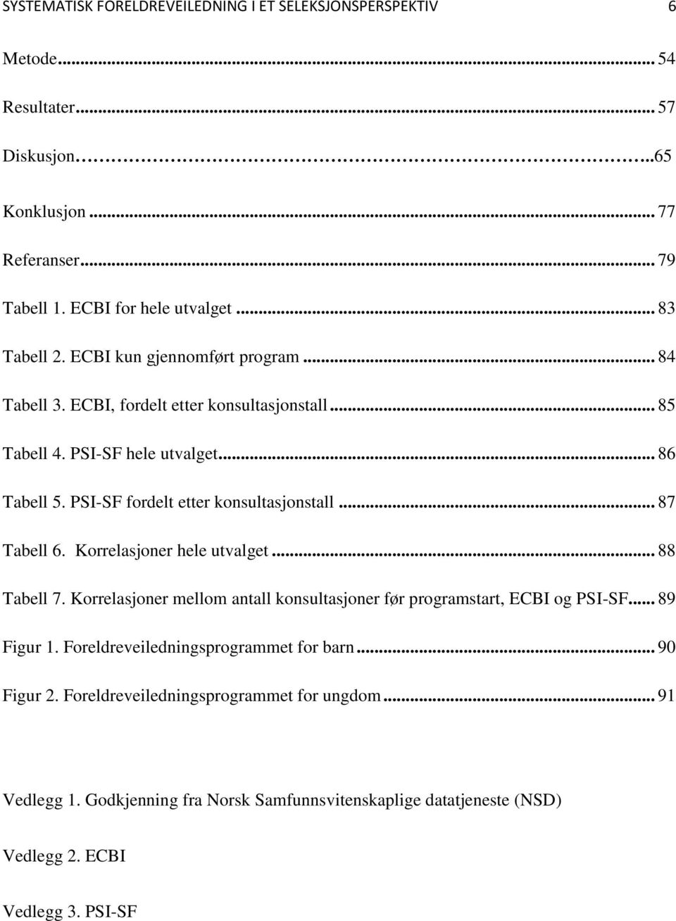 PSI-SF fordelt etter konsultasjonstall... 87 Tabell 6. Korrelasjoner hele utvalget... 88 Tabell 7. Korrelasjoner mellom antall konsultasjoner før programstart, ECBI og PSI-SF.