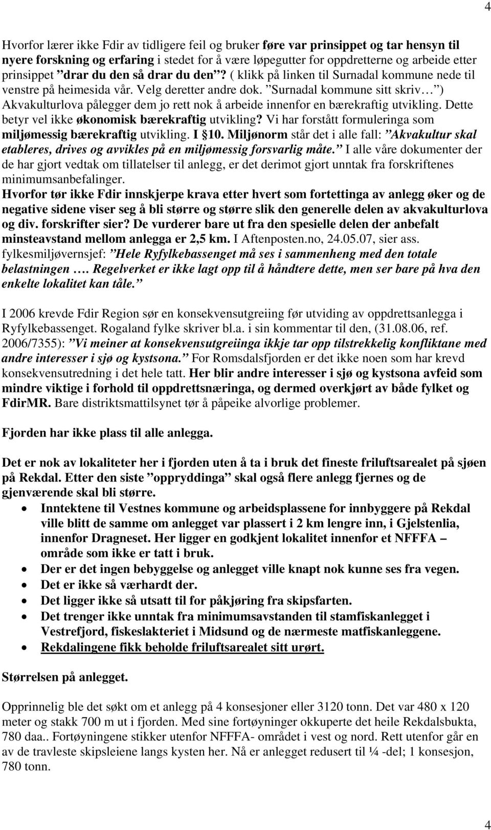 Surnadal kommune sitt skriv ) Akvakulturlova pålegger dem jo rett nok å arbeide innenfor en bærekraftig utvikling. Dette betyr vel ikke økonomisk bærekraftig utvikling?