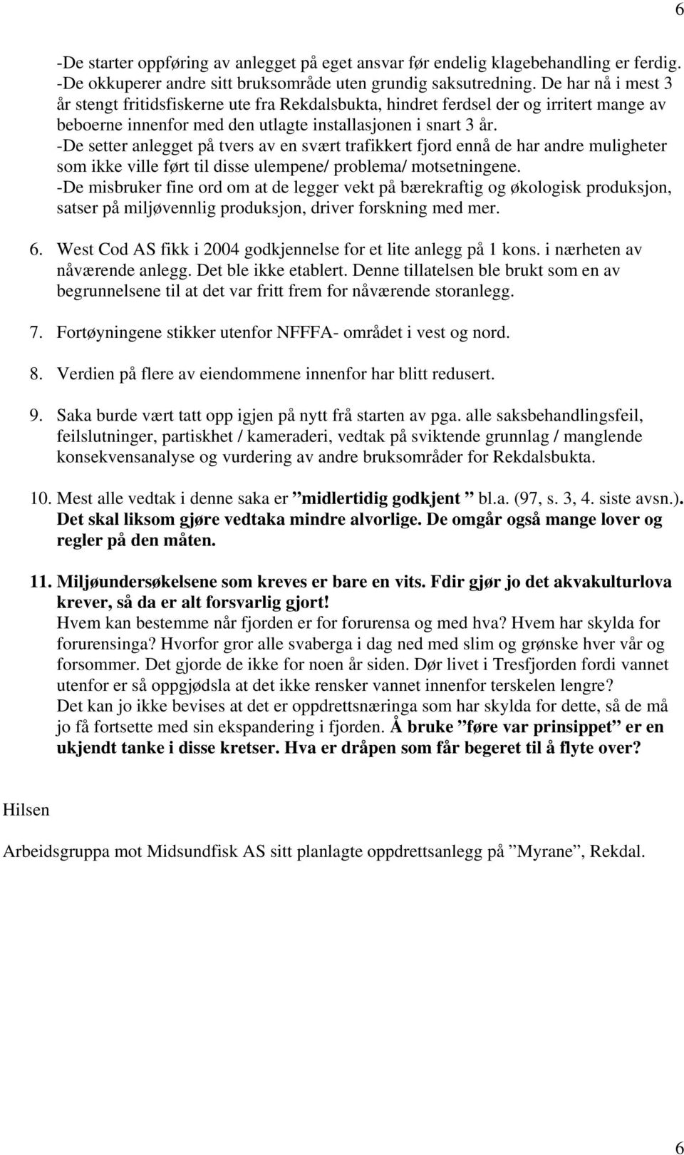 -De setter anlegget på tvers av en svært trafikkert fjord ennå de har andre muligheter som ikke ville ført til disse ulempene/ problema/ motsetningene.