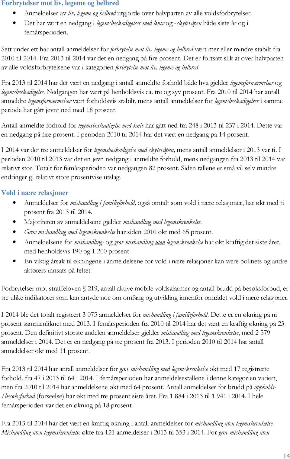 Sett under ett har antall anmeldelser for forbrytelse mot liv, legeme og helbred vært mer eller mindre stabilt fra 2010 til 2014. Fra 2013 til 2014 var det en nedgang på fire prosent.